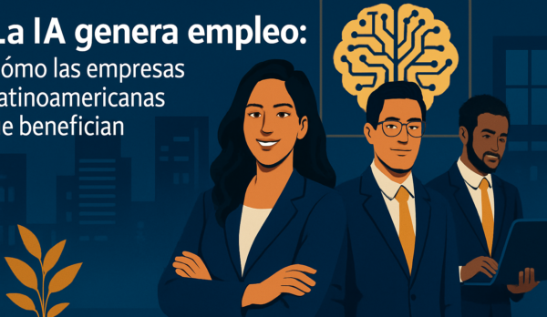 La IA genera empleo: cómo las empresas latinoamericanas se benefician